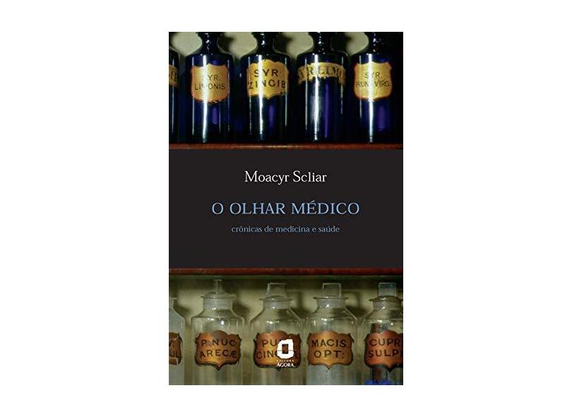O Olhar Médico - Crônicas de Medicina e Saúde - Scliar, Moacyr - 9788571830127
