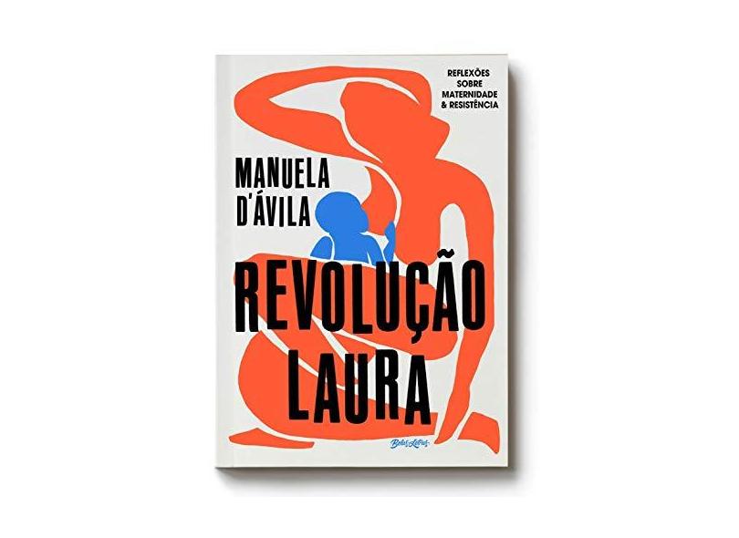 Revolução Laura: Reflexões sobre maternidade e resistência - Manuela D'Ávila - 9788581744742