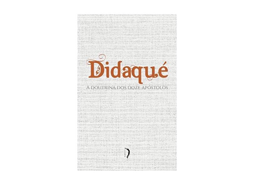 Didaqué. A Doutrina dos Doze Apóstolos - Anônimo - 9788569712121