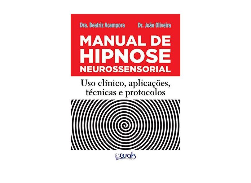 Manual de Hipnose Neurossensorial. Uso Clínica, Aplicação - Beatriz Acampora E João Oliveira - 9788578544225