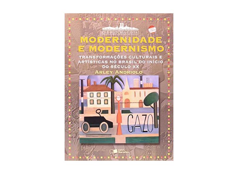 Modernidade e Modernismo - Transformações Culturais e Artísticas no Brasil no Início do Séc. XX - Andriolo, Arley - 9788502033207