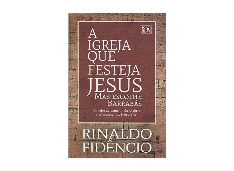 Igreja Que Festeja Jesus Mas Celebra Barrabás, A - Rinaldo Fid&#234;ncio - 9788574594040