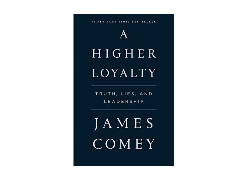 A Higher Loyalty: Truth, Lies, and Leadership - James Comey - 9781250192455