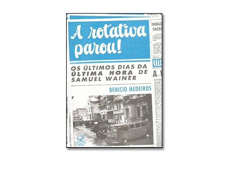 A Rotativa Parou! : Os Últimos Dias da Última Hora de Samuel Wainer - Medeiros, Benicio - 9788520009406
