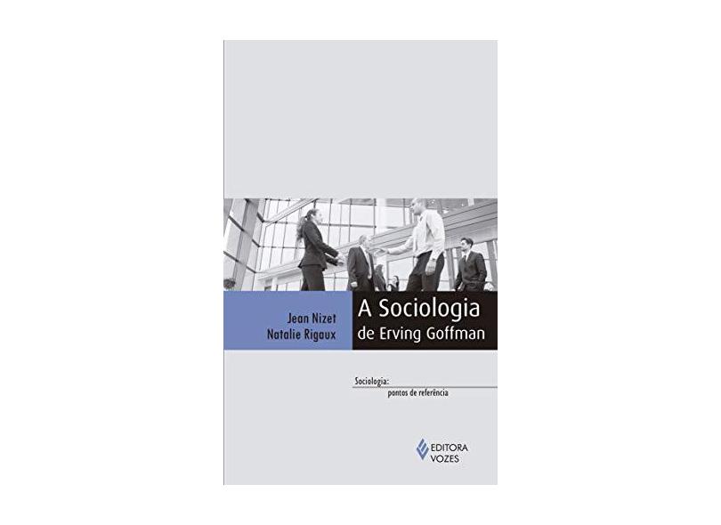 A Sociologia de Erving Goffman - Natalie Rigaux Jean Nizet - 9788532653062
