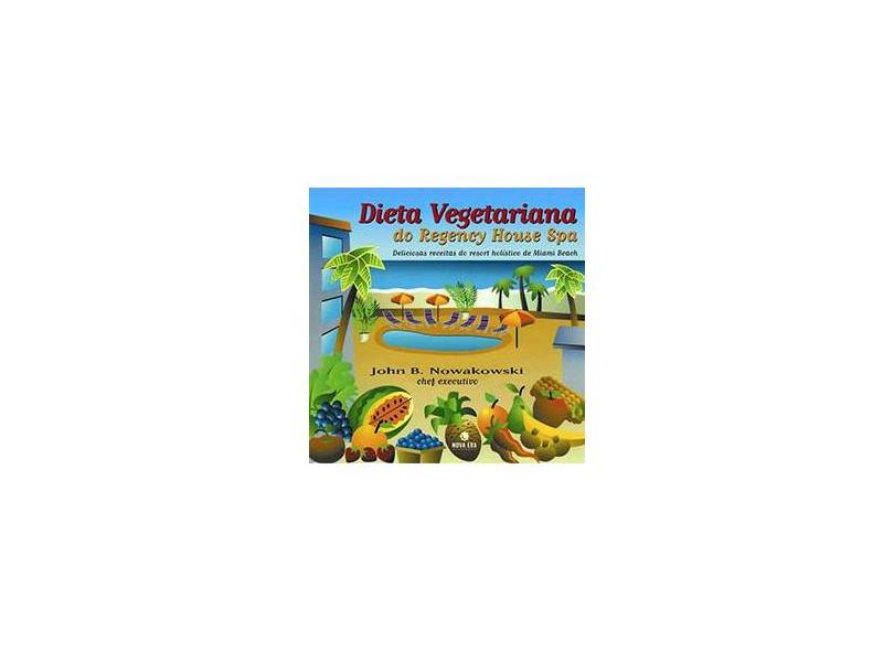 Dieta Vegetariana no Regency House Spa - Deliciosas Receitas do Resort Holístico de Miami Beach - Nowakowski, John B. - 9788577011667