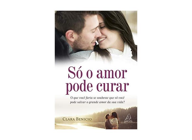 Só o Amor Pode Curar - Benicio, Clara - 9788564850934