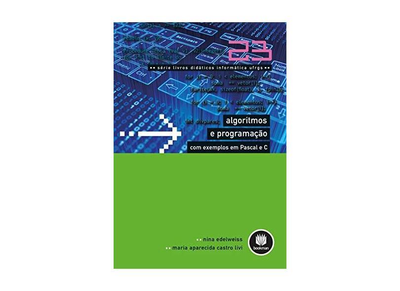 Algoritmos e Programação com Exemplos em Pascal e C - Série Livros Didáticos Informática Ufrgs - Vol. 23 - Nina Edelweiss - 9788582601891