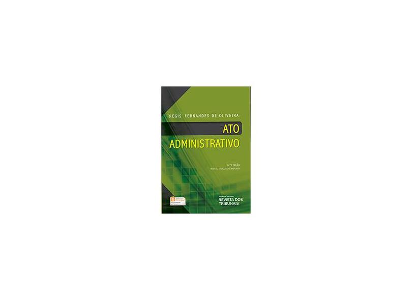 Ato Administrativo - 6ª Edição 2014 - Oliveira, Regis Fernandes De - 9788520356401