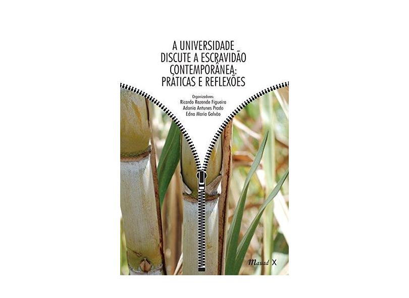 A Universidade Discute A Escravidão Contemporânea - Práticas e Reflexões - Figueira, Ricardo Rezende; Galvão, Edna Maria; Prado, Adonia Antunes - 9788574787596