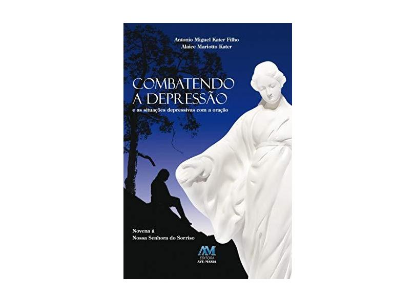 Combatendo A Depressão e As Situações Depressivas Com A Oração - Kater Filho, Antonio Miguel - 9788527612524