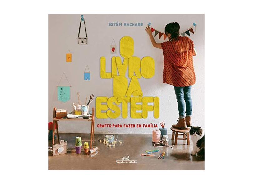 Livro da Estéfi, O: Crafts Para Fazer em Família - Est&#233;fi Machado - 9788574066950