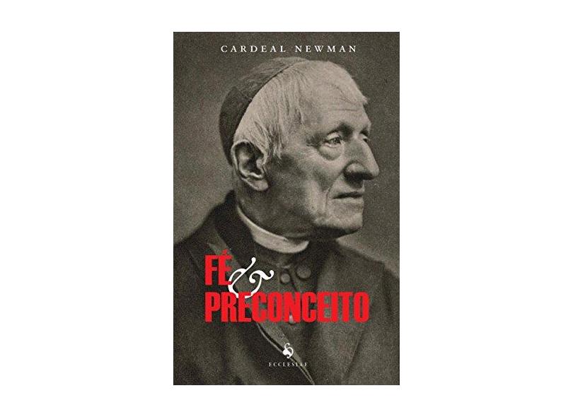 Fé e Preconceito - Cardeal Newman - 9788584910090