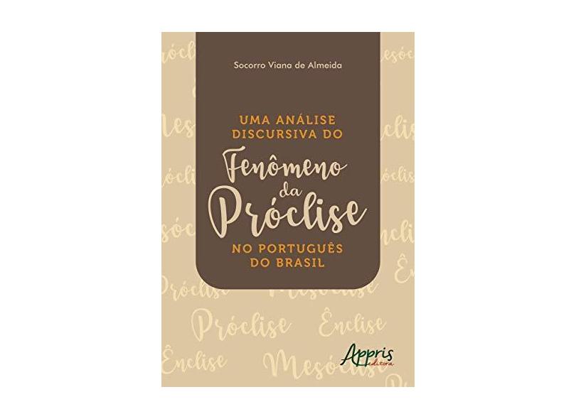 Uma Análise Discursiva do Fenômeno da Próclise no Português do Brasil - Socorro Viana De Almeida - 9788547305888
