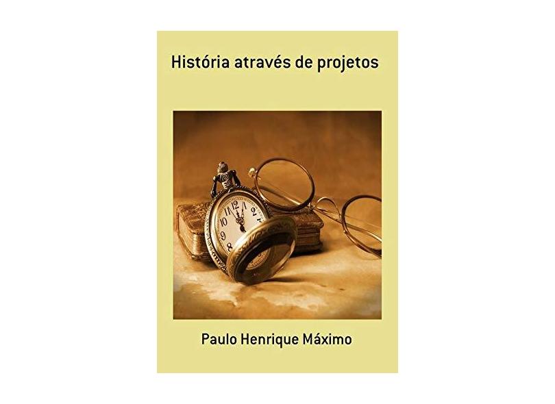 História Através de Projetos - Paulo Henrique Máximo - 9788591792894