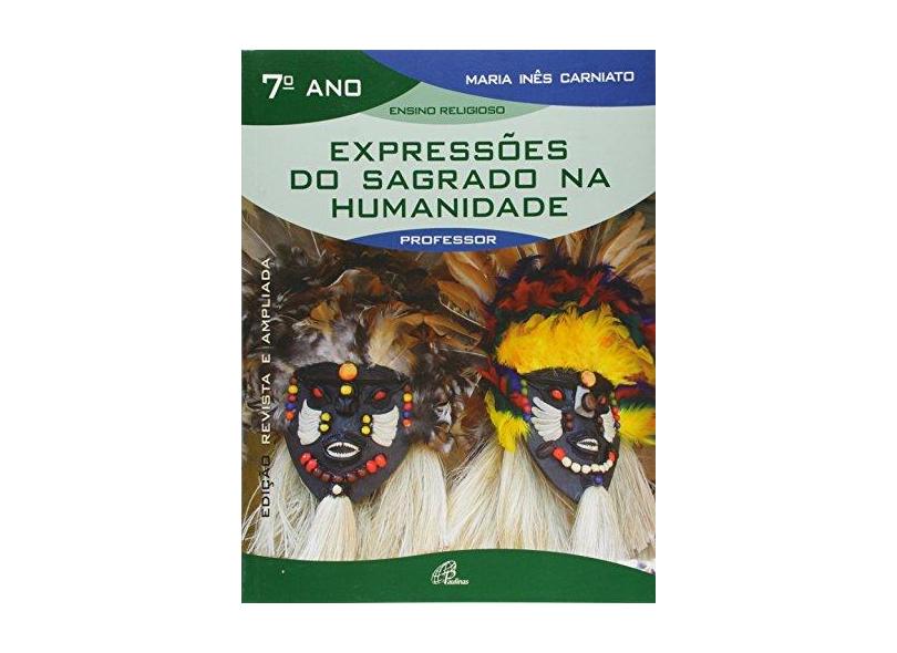 Expressoes Do Sagrado Na Humanidade - 7 Ano (Livro Do Professor) - Maria Ines Carniato - 9788535624762