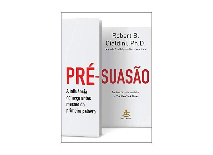 Pré-Suasão – A Influência Começa Antes Mesmo da Primeira Palavra - Cialdini, Robert B. - 9788543105093