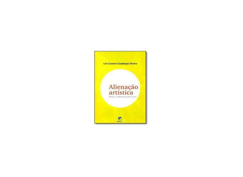 Alienação Artística: Marcuse e a Ambivalência Política da Arte - Lu&#237;s Gustavo Guadalupe Silveira - 9788574309965