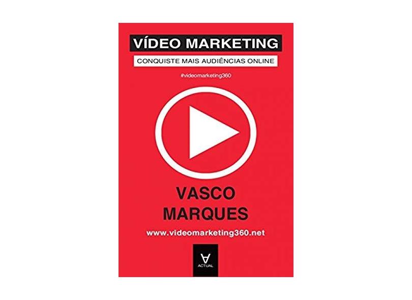 Vídeo Marketing: Conquiste Mais Audiências Online - Vasco Marques - 9789896941406