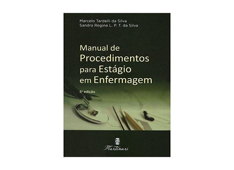 Manual de Procedimentos Para Estágio Em Enfermagem - 5ª Ed. 2017 - Silva,marcelo Tardelli Da - 9788581160719