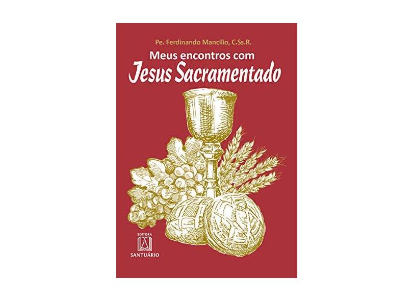 Meus Encontros Com Jesus Sacramentado - Pe. Ferdinando Mancilio - 9788536904672