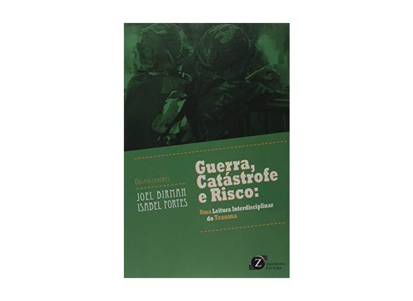 Guerra, Catastrofe e Risco. Uma Leitura Interdisciplinar do Trauma - Joel Birman - 9788555240676