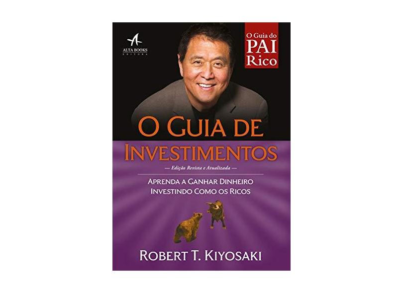 O Guia de Investimentos. Aprenda a Ganhar Dinheiro Investindo Como os Ricos - Robert Kiyosaki - 9788550800981