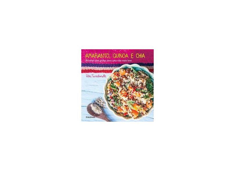 Amaranto, Quinoa e Chia: Receitas Sem Glúten Para Uma Vida Mais Leve - Rita Taraborelli - 9788568684023