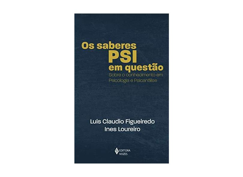 Os Saberes PSI em questão: Sobre o conhecimento em psicologia e psicanálise - Luís Claudio Figueiredo - 9788532658630