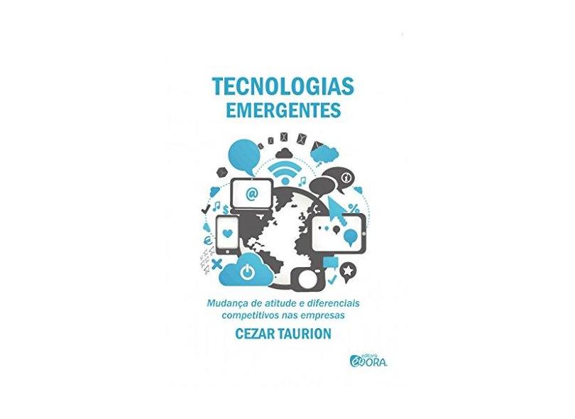 Tecnologias Emergentes - Mudança de Atitude e Diferenciais Competitivos Nas Empresas - Taurion, Cezar - 9788584610020