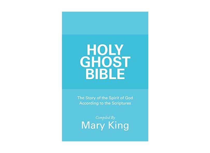 Holy Ghost Bible The Story of the Spirit of God According to the