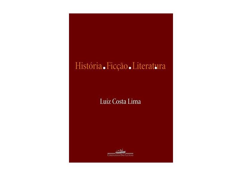 História, Ficção, Literatura - Luiz Costa Lima - 9788535908572
