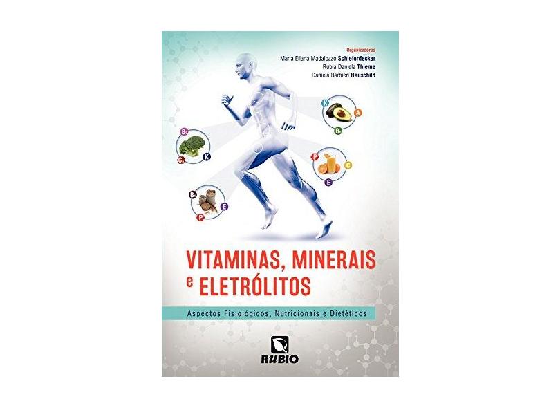 Vitaminas, Mineiras e Eletrólitos - Aspectos Fisiológicos, Nutricionais e Dietéticos - Schieferdecker, Maria Eliana Madalozzo; Thieme, Rubia Daniela; Hauschild, Daniela Barbieri - 9788584110193