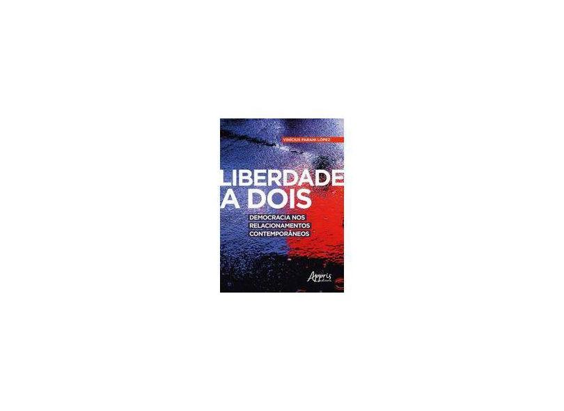 Liberdade a Dois. Democracia nos Relacionamentos Contemporâneos - Vinícius Farani López - 9788547314293