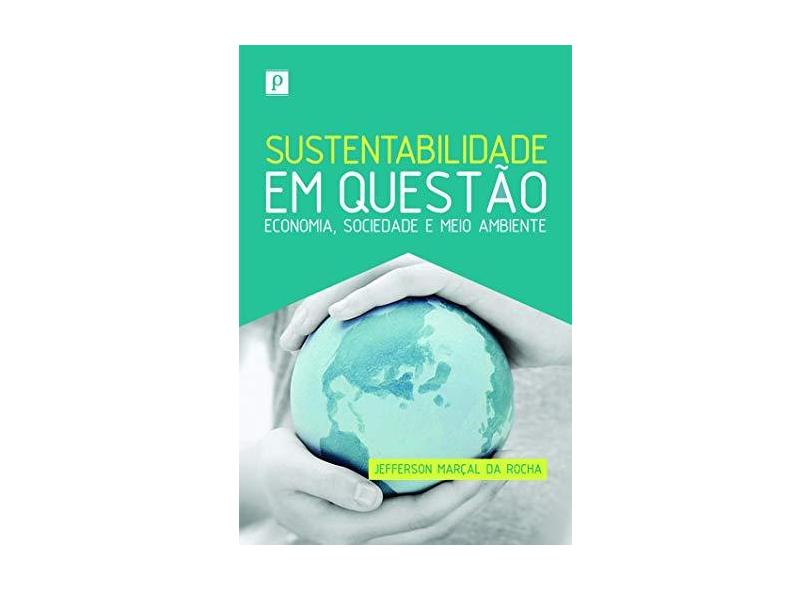 Sustentabilidade Em Questão - Economia, Sociedade e Meio Ambiente - Rocha, Jefferson Marçal Da - 9788564367074
