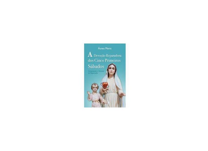 A Devoção Reparadora dos Cinco Primeiros Sábados - Áurea Maria - 9788576779551