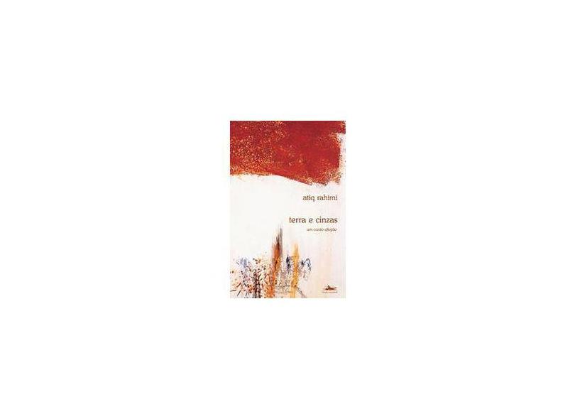 Terra e Cinzas - Um Conto Afegão - Rahimi, Atiq - 9788574480534
