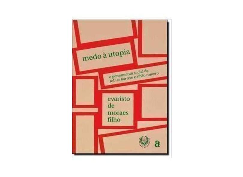 Medo À Utopia: O Pensamento Social de Tobias Barreto e Sílvio Romero - Evaristo De Moraes Filho - 9788579201523