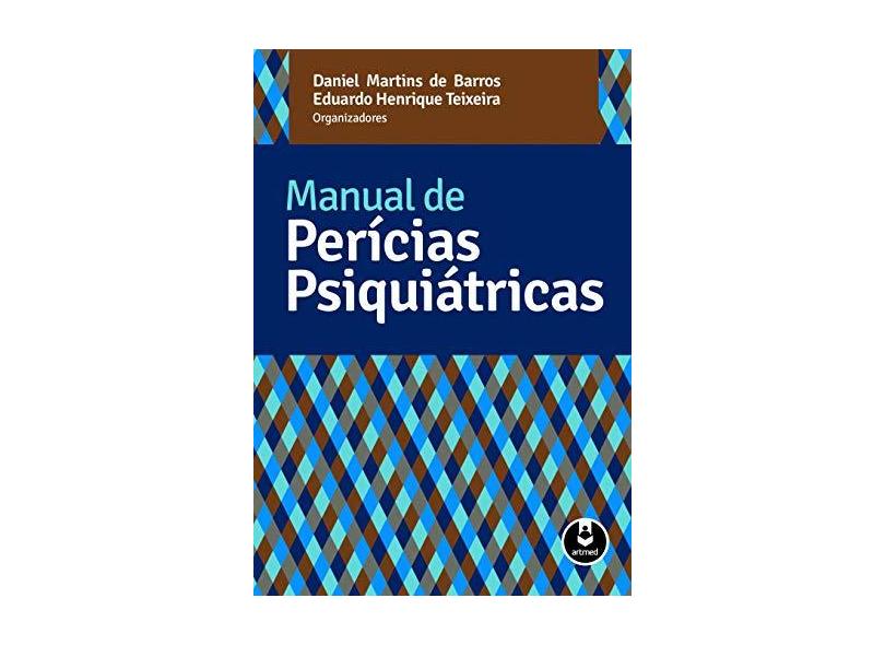 Manual de Perícias Psiquiátricas - Barros, Daniel Martins De; Eduardo Henrique Teixeira - 9788582711422