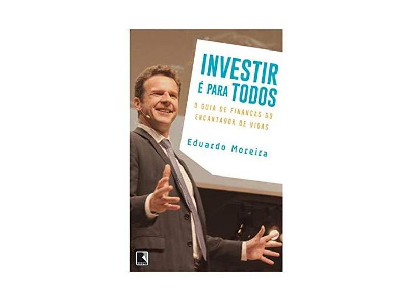 Investir É Para Todos - o Guia de Finanças do Encantador de Vidas - Moreira, Eduardo - 9788501101068