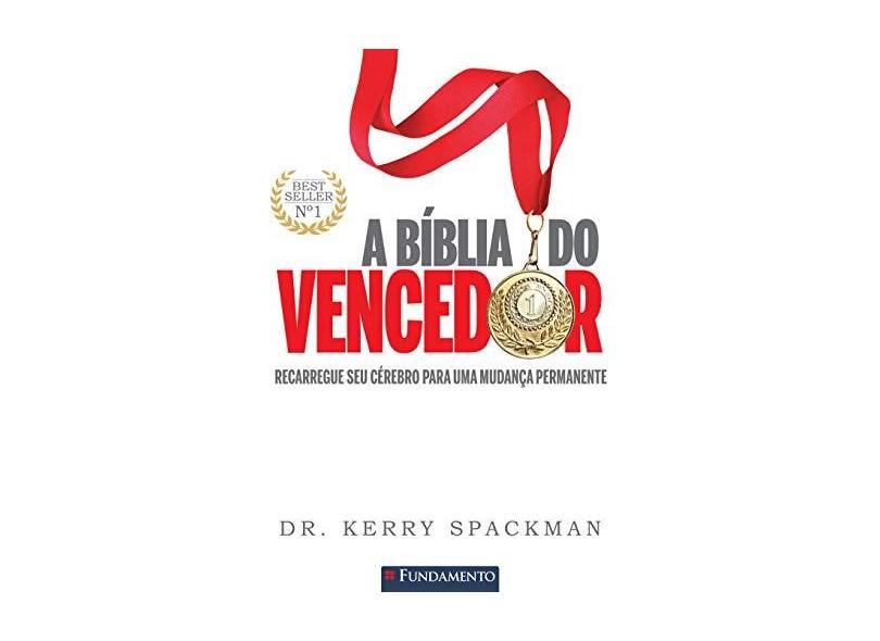 A Bíblia do Vencedor - Recarregue Seu Cérebro Para Uma Mudança Permanente - Spackman, Dr. Kerry - 9788539507849