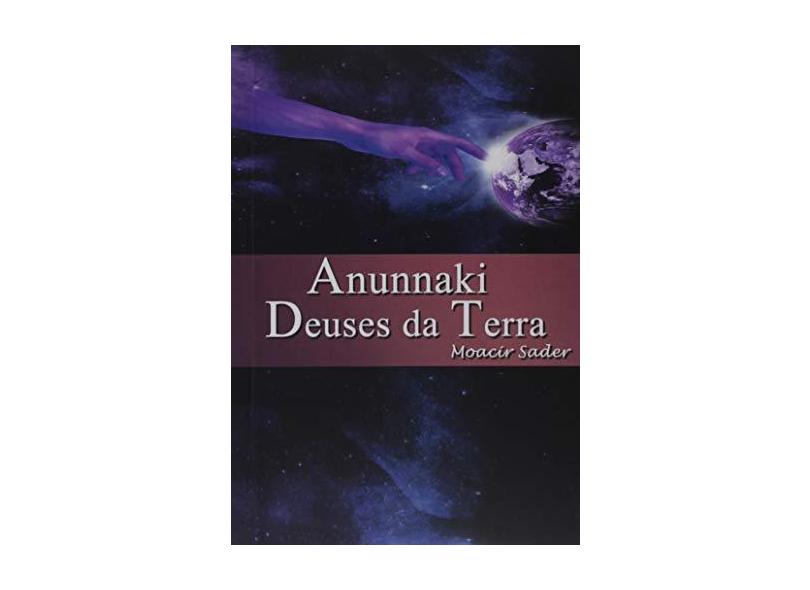 Anunnaki Deuses da Terra - Moacir Sader - 9788591636587