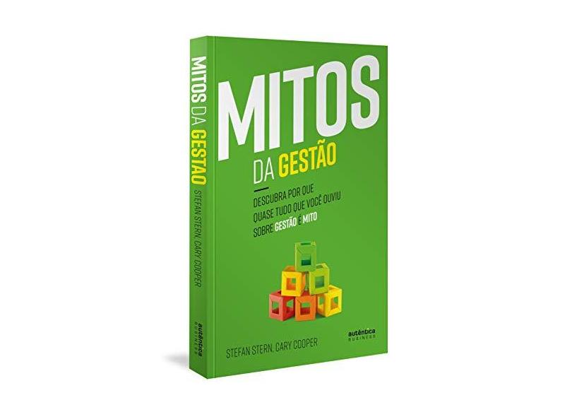 Mitos da Gestão. Descubra por que Quase Tudo que Você Ouviu Sobre Gestão É Mito - Stefan Stern - 9788551303573