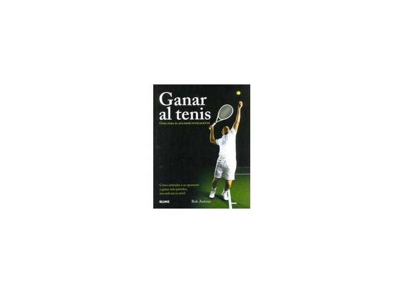 Ganar Al Tenis. Guía Para el Jugador Inteligente - Rob Antoun - 9788480768559