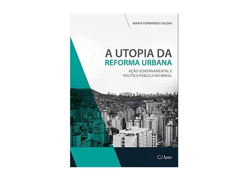 A Utopia da Reforma Urbana: Ação Governamental e Política Pública no Brasil - Maria Fernandes Caldas - 9788576543640