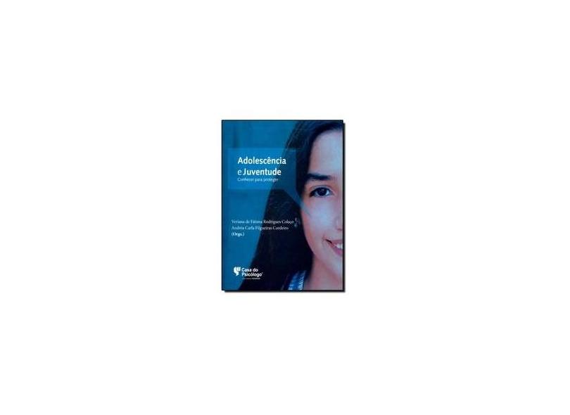 Adolescência e Juventude - Conhecer Para Proteger - Rodrigues Colaço, Veriana De Fátima; Rodrigues Colaço, Veriana De Fátima; Cordeiro, Andréa Carla Filgueiras; Cordeiro, Andréa Carla Filgueiras - 9788580402452