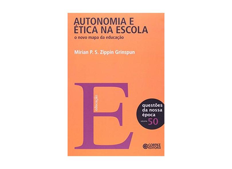 Autonomia e Ética na Escola: O Novo Mapa da Educação - Coleção Questões da Nossa Época - Vol. 50 - Mirian P. S. Zippin Grinspun - 9788524921674