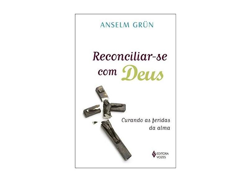 Reconciliar-Se Com Deus - Curando As Feridas Da Alma - Anselm Grün - 9788532647771