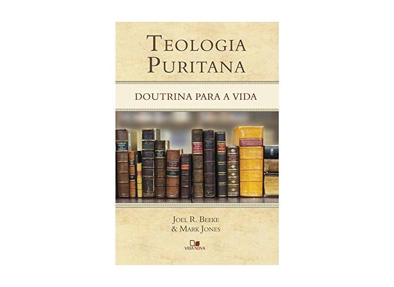 Teologia Puritana. Doutrina Para a Vida - Beeke Joel R. - 9788527506687