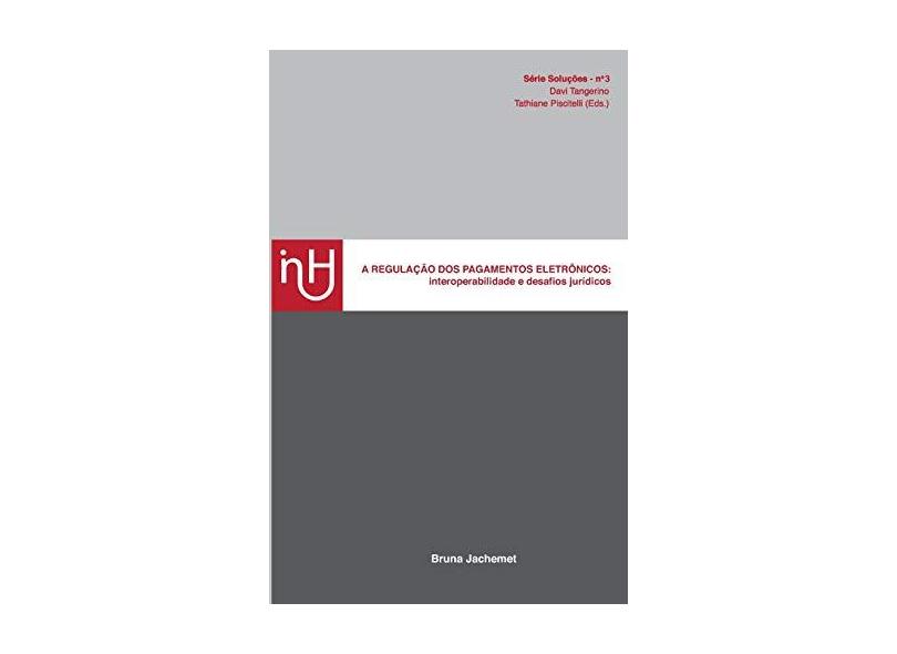 A regulação dos pagamentos eletrônicos:: interoperabilidade e desafios jurídicos - Bruna Jachemet - 9788552927099